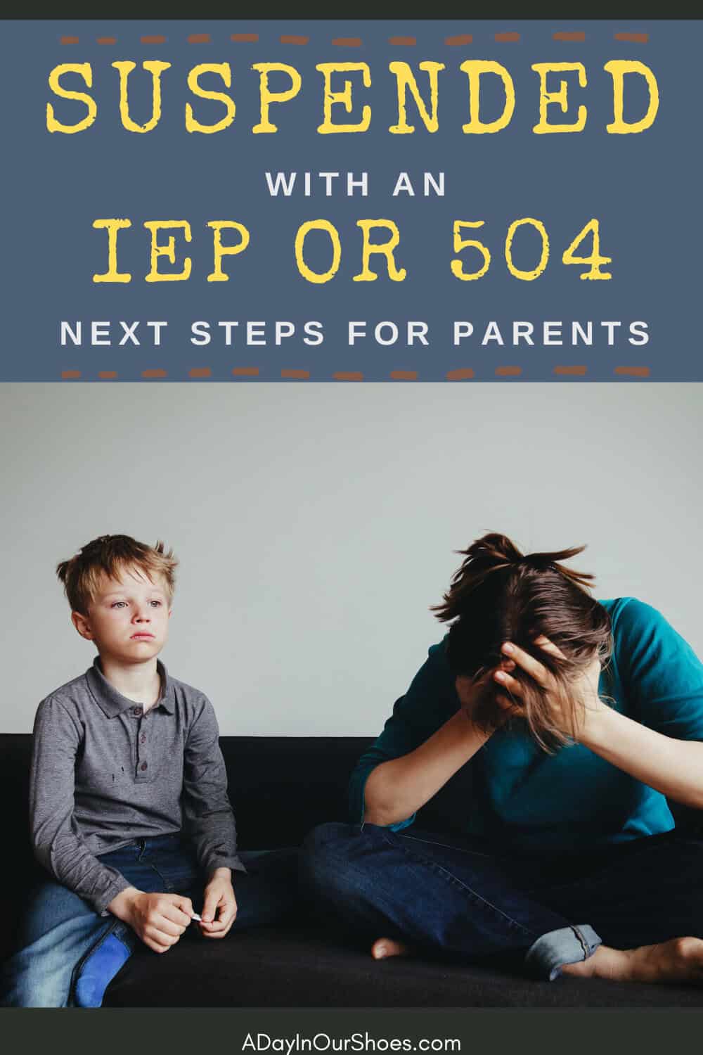 A young boy sits on a couch looking upset while a woman next to him covers her face with her hands; text above reads "Suspended from school with an IEP or 504 – Next Steps for Parents.