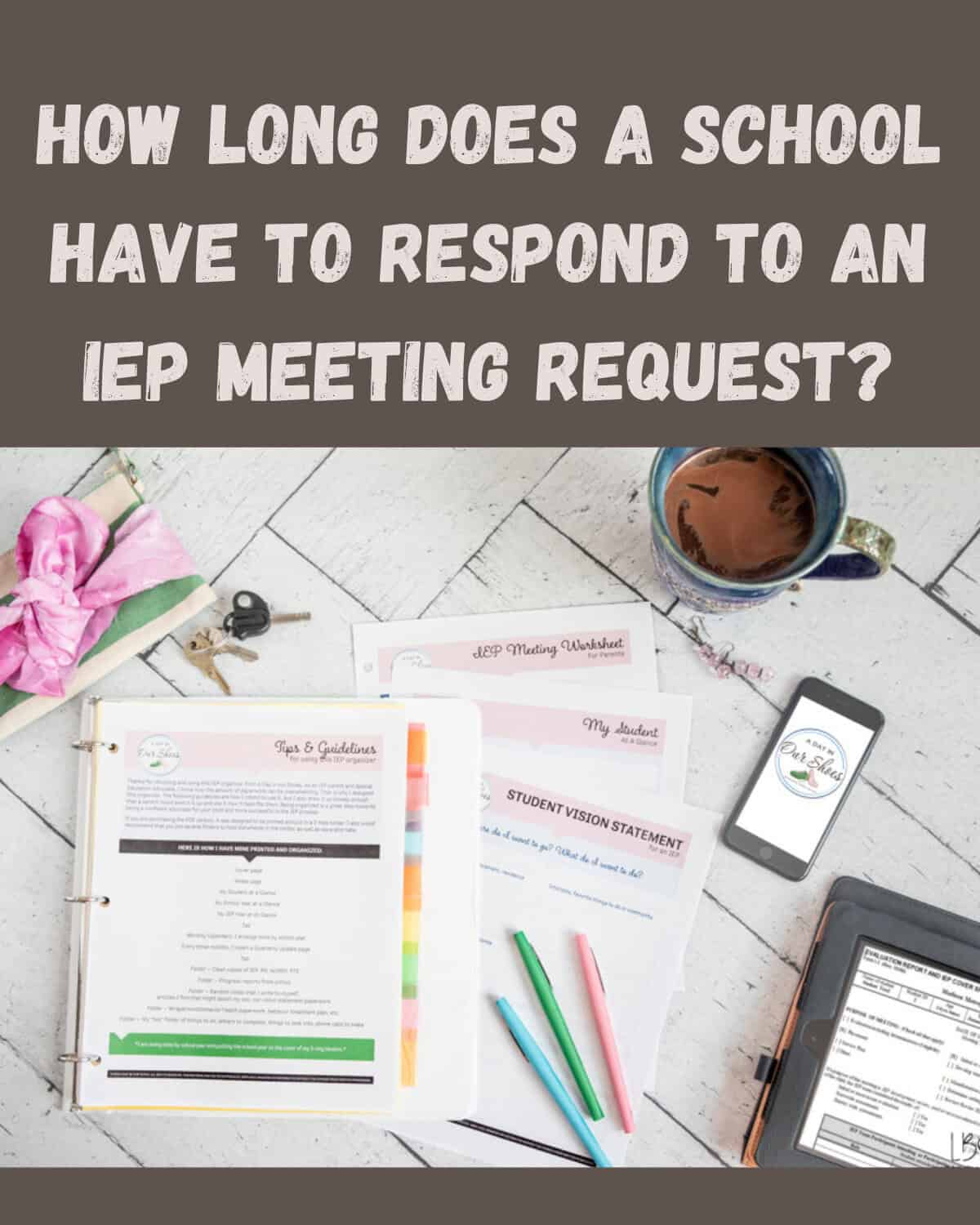 Documents, colorful pens, a coffee mug, and a smartphone on a desk with the text "how long does the school have to respond to an iep meeting request? " written above.