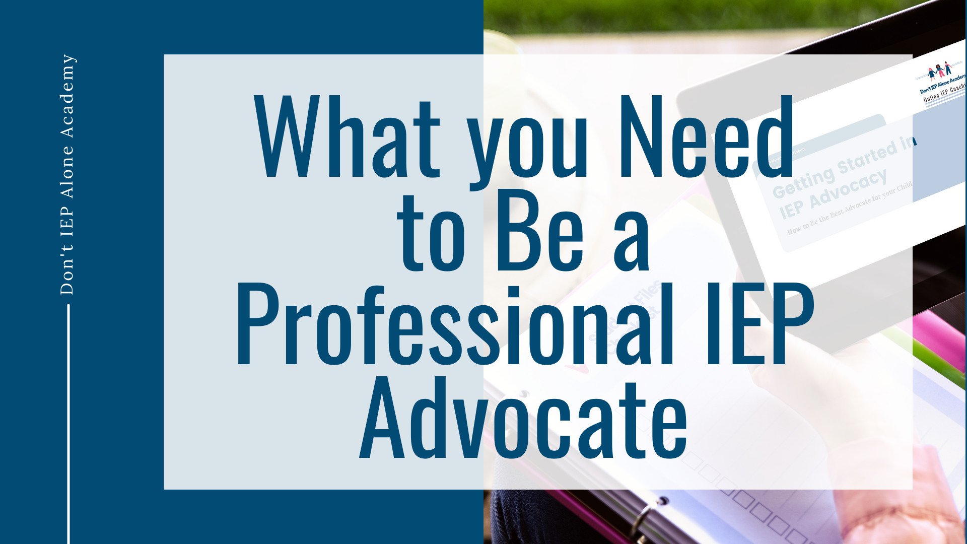 Text reads "what you need to become a professional special education advocate" with "don't iep alone academy" on the side. Background shows a person holding a clipboard.