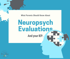 What parents should know about neuropsych evals and their iep