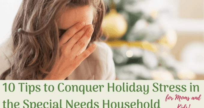{10 Tips} How to Conquer Holiday Stress in the Special Needs Household.
